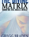 The Divine Matrix: Bridging Time, Space, Miracles, and Belief