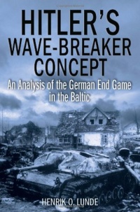 HITLER'S WAVE-BREAKER CONCEPT: An Analysis of the German End Game in the Baltic