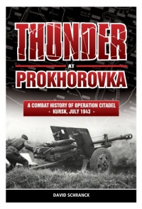 THUNDER AT PROKHOROVKA: A Combat History of Operation Citadel, Kursk, July 1943