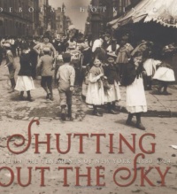 Shutting Out the Sky: Life in the Tenements of New York, 1880-1924 (Jane Addams Honor Book (Awards))