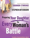 Preparing Your Daughter for Every Woman's Battle: Creative Conversations About Sexual and Emotional Integrity (The Every Man Series)