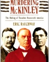 Murdering McKinley: The Making of Theodore Roosevelt's America