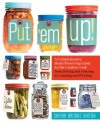 Put 'em Up!: A Comprehensive Home Preserving Guide for the Creative Cook, from Drying and Freezing to Canning and Pickling