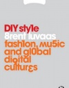 DIY Style: Fashion, Music and Global Digital Cultures (Dress, Body, Culture)