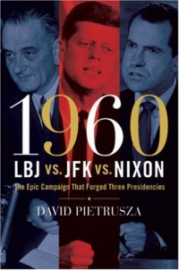 1960--LBJ vs. JFK vs. Nixon: The Epic Campaign That Forged Three Presidencies