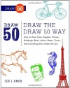 Draw the Draw 50 Way: How to Draw Cats, Puppies, Horses, Buildings, Birds, Aliens, Boats, Trains, and Everything Else Under the Sun