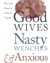 Good Wives, Nasty Wenches, and Anxious Patriarchs: Gender, Race, and Power in Colonial Virginia (Published for the Omohundro Institute of Early American Hist)