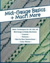 Mid-Gauge Basics + Much More...: Basic Techniques for the LK 150 & All Manual Mid-Gauge Knitting Machines