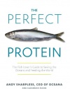 The Perfect Protein: The Fish Lover's Guide to Saving the Oceans and Feeding the World