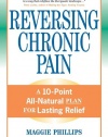 Reversing Chronic Pain: A 10-Point All-Natural Plan for Lasting Relief