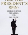 All the President's Spin: George W. Bush, the Media, and the Truth