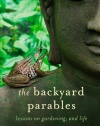 The Backyard Parables: Lessons on Gardening, and Life