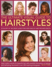 The Ultimate Visual Guide to Hairstyles: A gallery of 160 great looks for every kind of hair type and length with essential information on haircare and hairstyling, illustrated in over 290 photographs