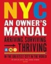 NYC: An Owner's Manual: Arriving, Surviving and Thriving in the Greatest City in the World