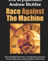 Race Against the Machine: How the Digital Revolution is Accelerating Innovation, Driving Productivity, and Irreversibly Transforming Employment and the Economy