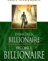 Think Like a Billionaire, Become a Billionaire: As a Man Thinks, So Is He