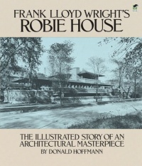 Frank Lloyd Wright's Robie House: The Illustrated Story of an Architectural Masterpiece (Dover Architecture)