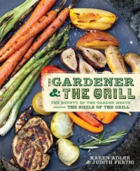 The Gardener & the Grill: The Bounty of the Garden Meets the Sizzle of the Grill