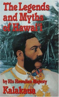 Legends and Myths of Hawaii: The Fables and Folk-Lore of a Strange People