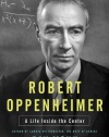 Robert Oppenheimer: His Life and Mind (A Life Inside the Center)