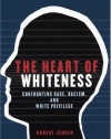 The Heart of Whiteness: Confronting Race, Racism and White Privilege