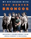 My Off-Season with the Denver Broncos: Building a Championship Team (While Nobody's Watching)