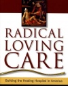 Radical Loving Care: Building the Healing Hospital in America