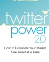 Twitter Power 2.0: How to Dominate Your Market One Tweet at a Time