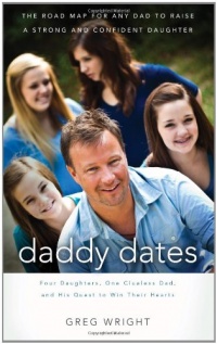 Daddy Dates: Four Daughters, One Clueless Dad, and His Quest to Win Their Hearts: The Road Map for Any Dad to Raise a Strong and Confident Daughter