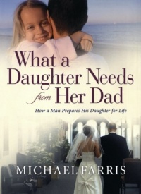 What a Daughter Needs From Her Dad: How a Man Prepares His Daughter for Life