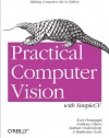 Practical Computer Vision with SimpleCV: The Simple Way to Make Technology See