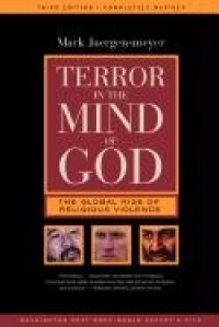 Terror in the Mind of God: The Global Rise of Religious Violence, 3rd Edition (Comparative Studies in Religion and Society, Vol. 13)