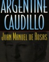 Argentine Caudillo: Juan Manuel de Rosas (Latin American Silhouettes)