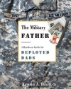 The Military Father: A Hands-on Guide for Deployed Dads (New Father Series)