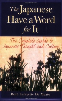 The Japanese Have a Word for It: The Complete Guide to Japanese Thought and Culture