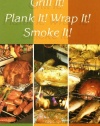 Grill It! Plank It! Wrap It! Smoke It!