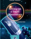 Setting-Up a Small Observatory: From Concept to Construction (The Patrick Moore Practical Astronomy Series)