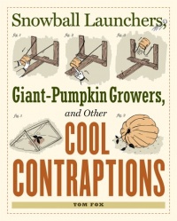 Snowball Launchers, Giant-Pumpkin Growers, and Other Cool Contraptions