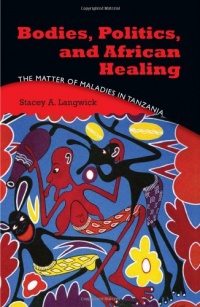 Bodies, Politics, and African Healing: The Matter of Maladies in Tanzania