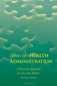 Ethics in Health Administration: A Practical Approach for Decision Makers