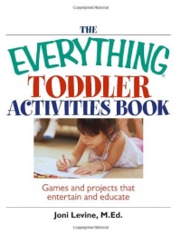 The Everything Toddler Activities Book: Games And Projects That Entertain And Educate (Everything (Parenting))