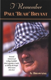 I Remember Paul Bear Bryant: Personal Memoires of College Football's Most Legendary Coach, as Told by the People Who Knew Him Best