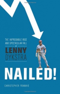 Nailed!: The Improbable Rise and Spectacular Fall of Lenny Dykstra