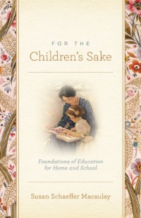 For the Children's Sake: Foundations of Education for Home and School