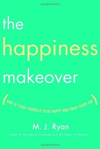 The Happiness Makeover: How to Teach Yourself to Be Happy and Enjoy Every Day