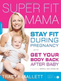 Super Fit Mama: Stay Fit During Pregnancy and Get Your Body Back after Baby