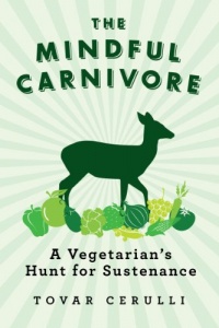 The Mindful Carnivore: A Vegetarian's Hunt for Sustenance