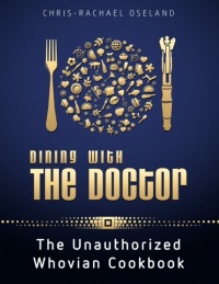 Dining With The Doctor: The Unauthorized Whovian Cookbook