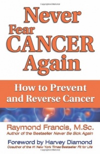 Never Fear Cancer Again: How to Prevent and Reverse Cancer (Never Be)