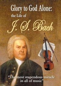 Glory to God Alone: The Life of J.S. Bach